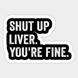 Shut up Liver. You're fine. - Funny White Style Sticker